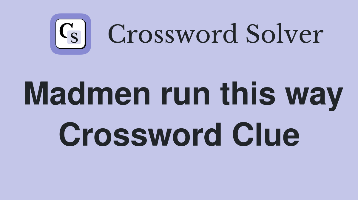 Madmen run this way Crossword Clue