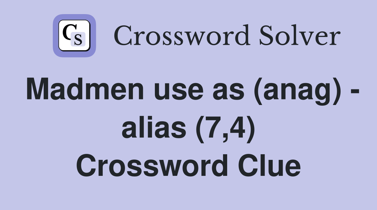Madmen use as (anag) - alias (7,4) Crossword Clue