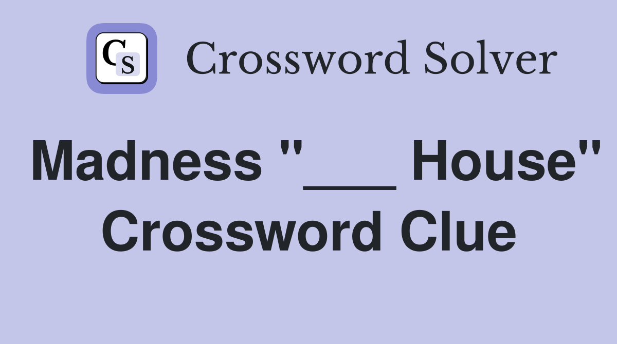 Madness "___ House" Crossword Clue