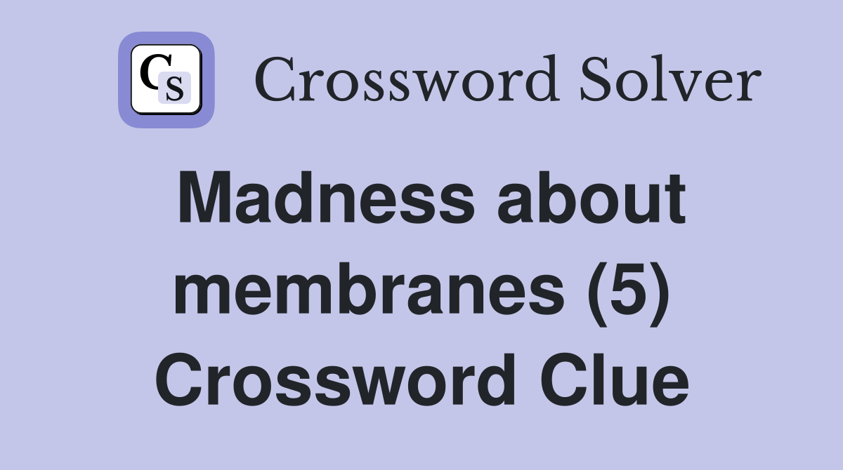 Madness about membranes (5) Crossword Clue
