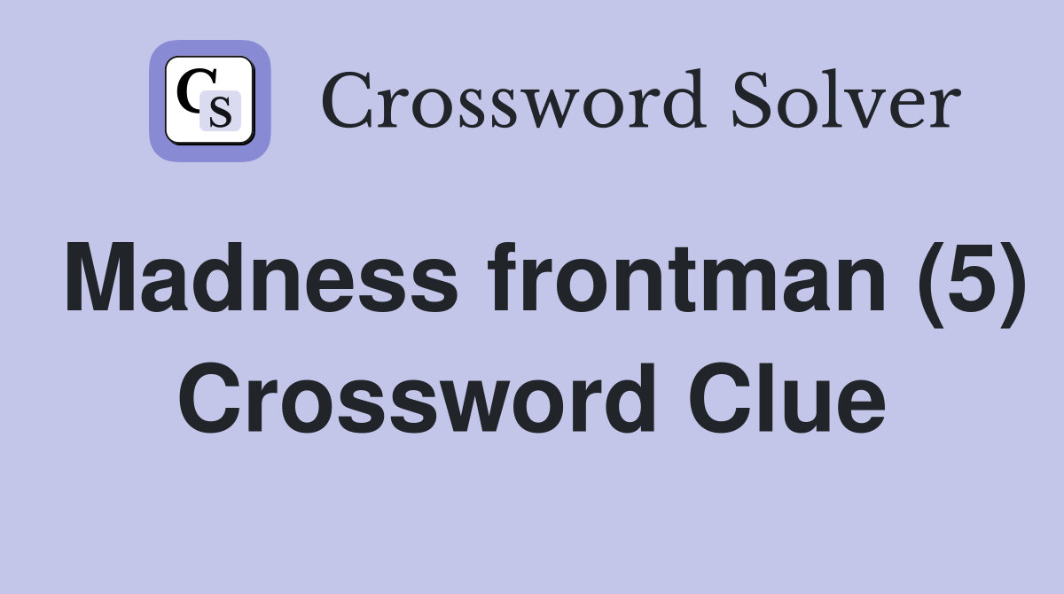 Madness frontman (5) Crossword Clue