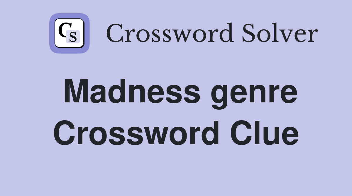 Madness genre Crossword Clue
