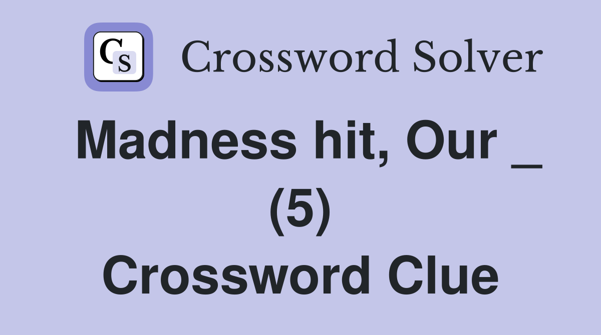 Madness hit, Our _ (5) Crossword Clue