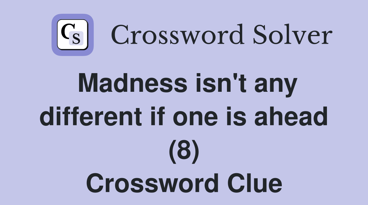 Madness isn't any different if one is ahead (8) Crossword Clue