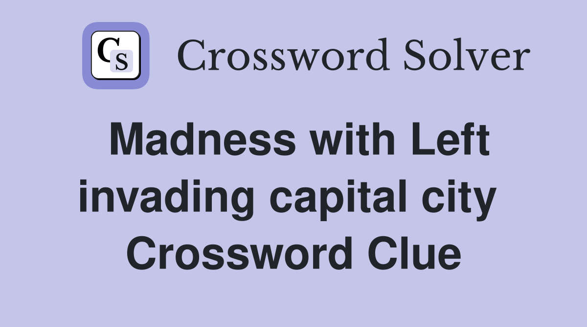 Madness with Left invading capital city  Crossword Clue