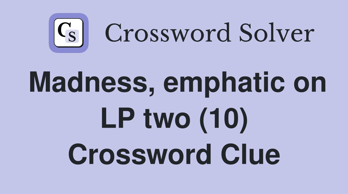 Madness, emphatic on LP two (10) Crossword Clue