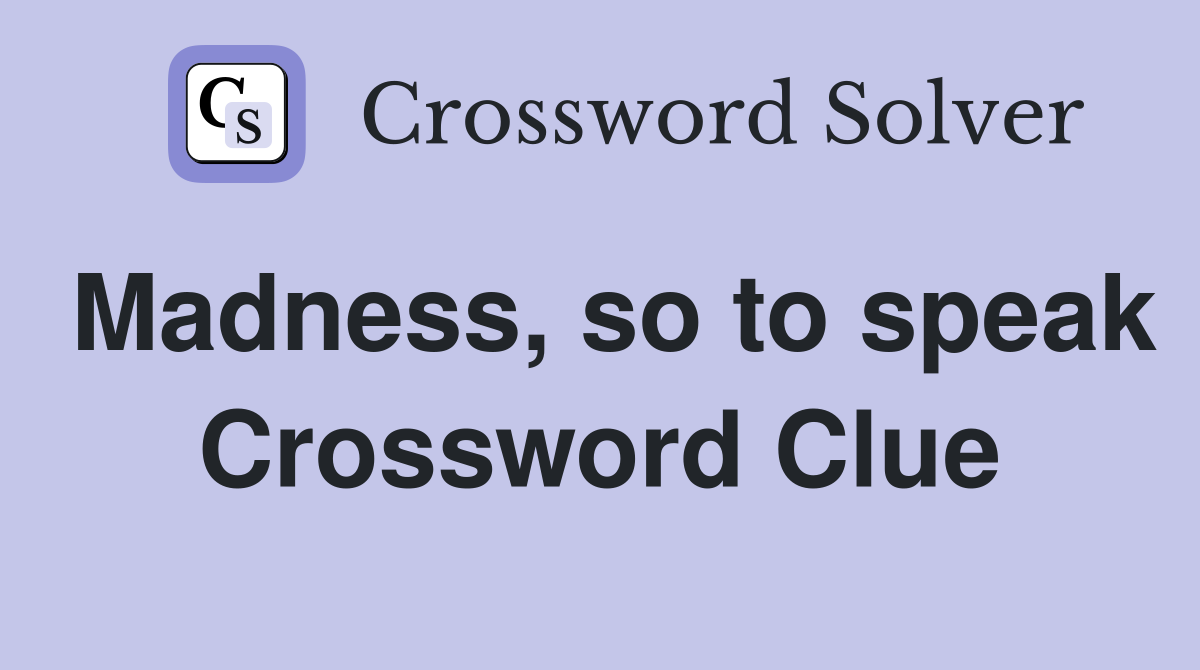 Madness, so to speak Crossword Clue