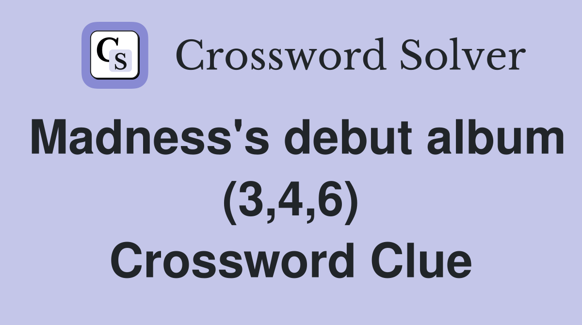 Madness's debut album (3,4,6) Crossword Clue