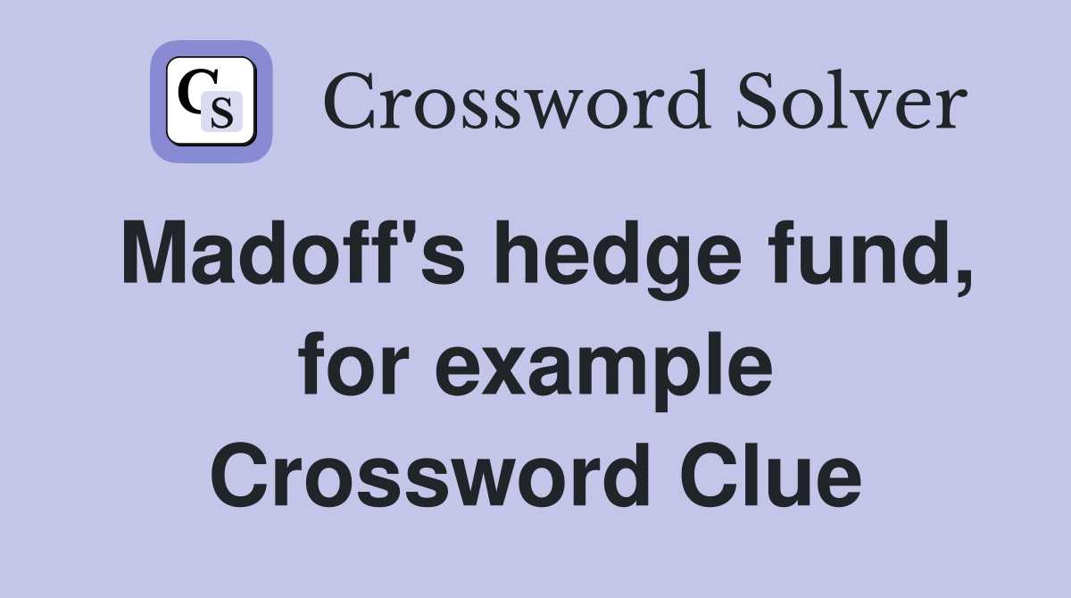 Madoff's hedge fund, for example Crossword Clue