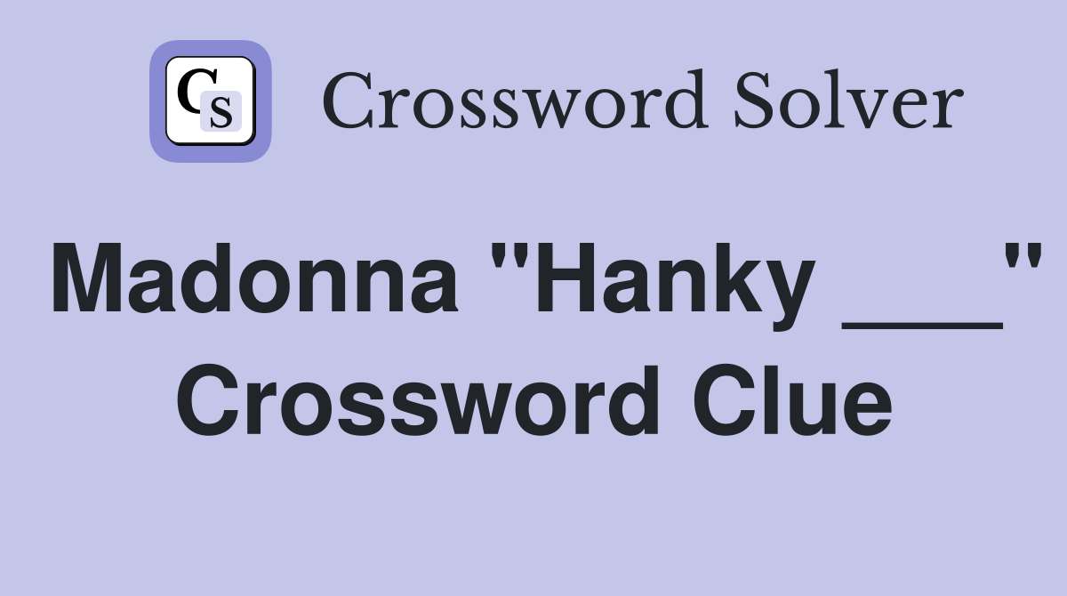 Madonna "Hanky ___" Crossword Clue