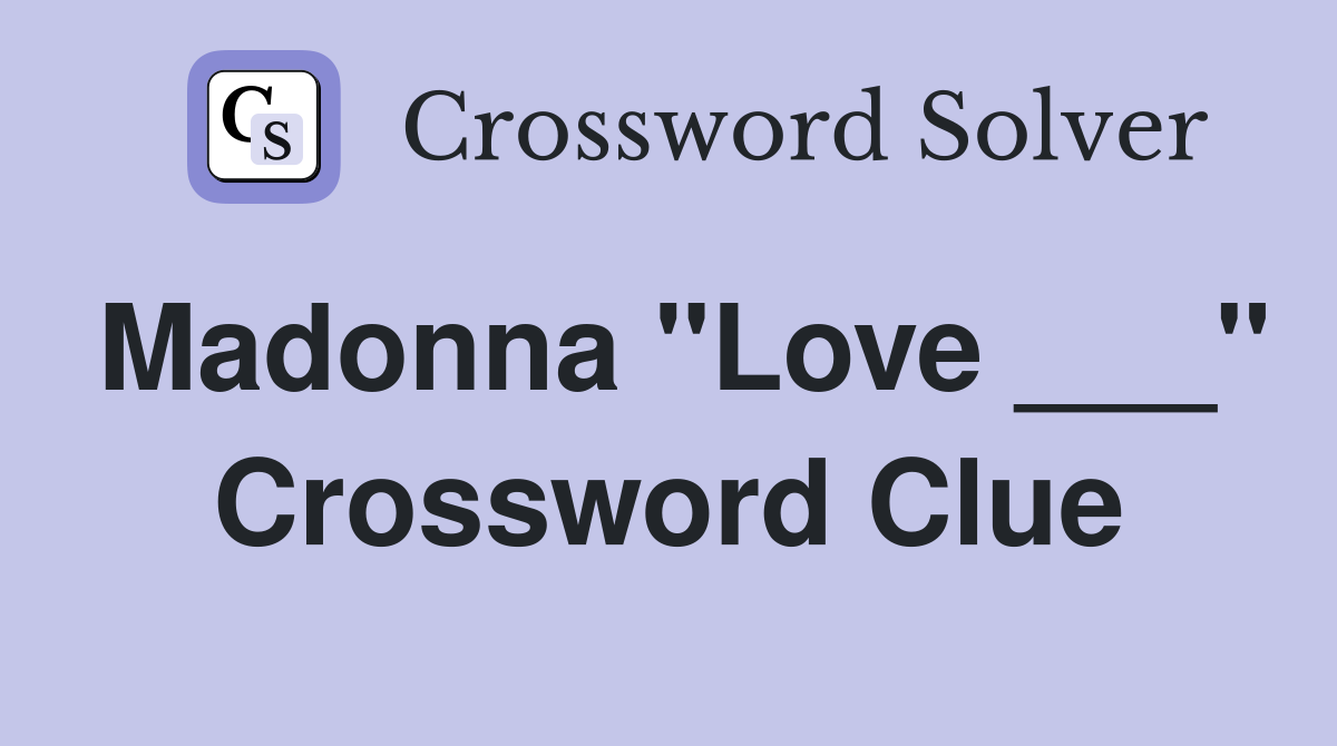 Madonna "Love ___" Crossword Clue