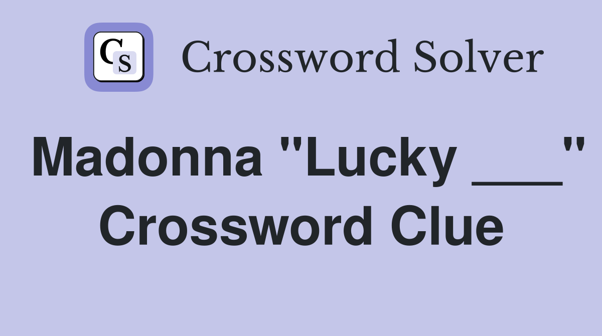 Madonna "Lucky ___" Crossword Clue