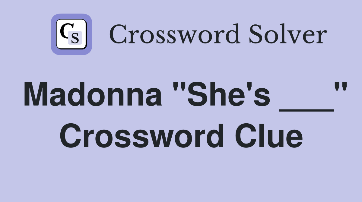 Madonna "She's ___" Crossword Clue