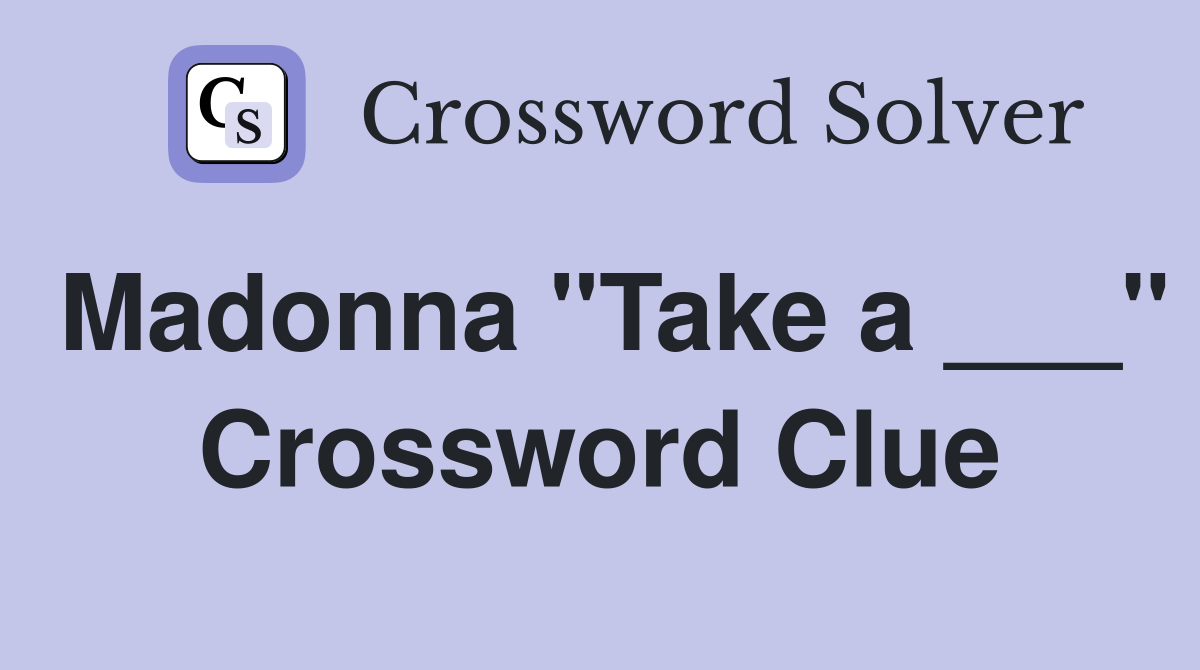 Madonna "Take a ___" Crossword Clue