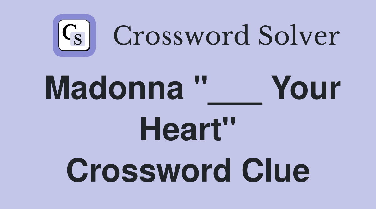 Madonna "___ Your Heart" Crossword Clue