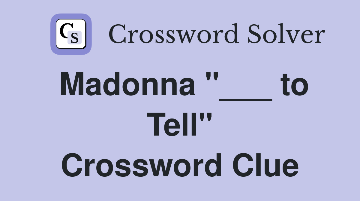 Madonna "___ to Tell" Crossword Clue
