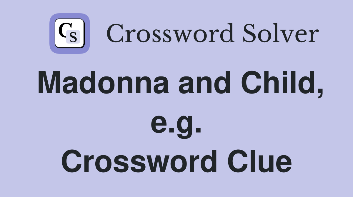 Madonna and Child, e.g. Crossword Clue