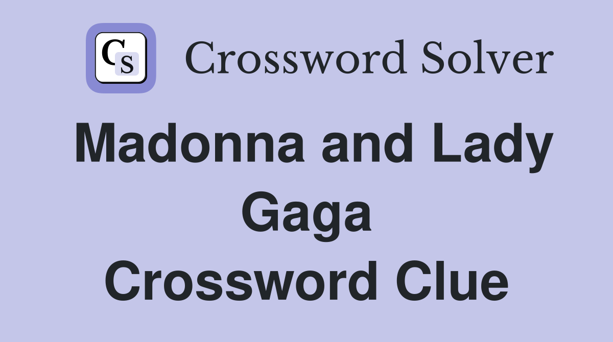 Madonna and Lady Gaga Crossword Clue