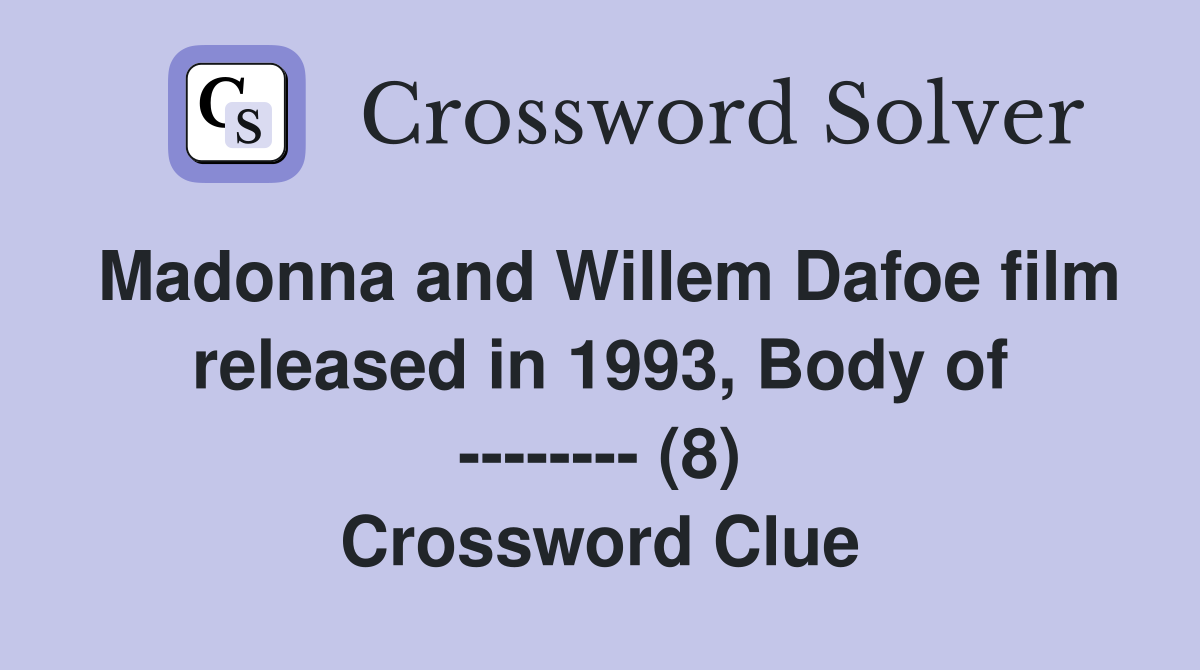 Madonna and Willem Dafoe film released in 1993, Body of -------- (8) Crossword Clue