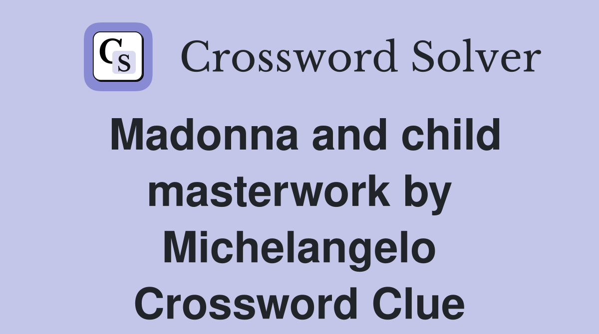 Madonna and child masterwork by Michelangelo Crossword Clue