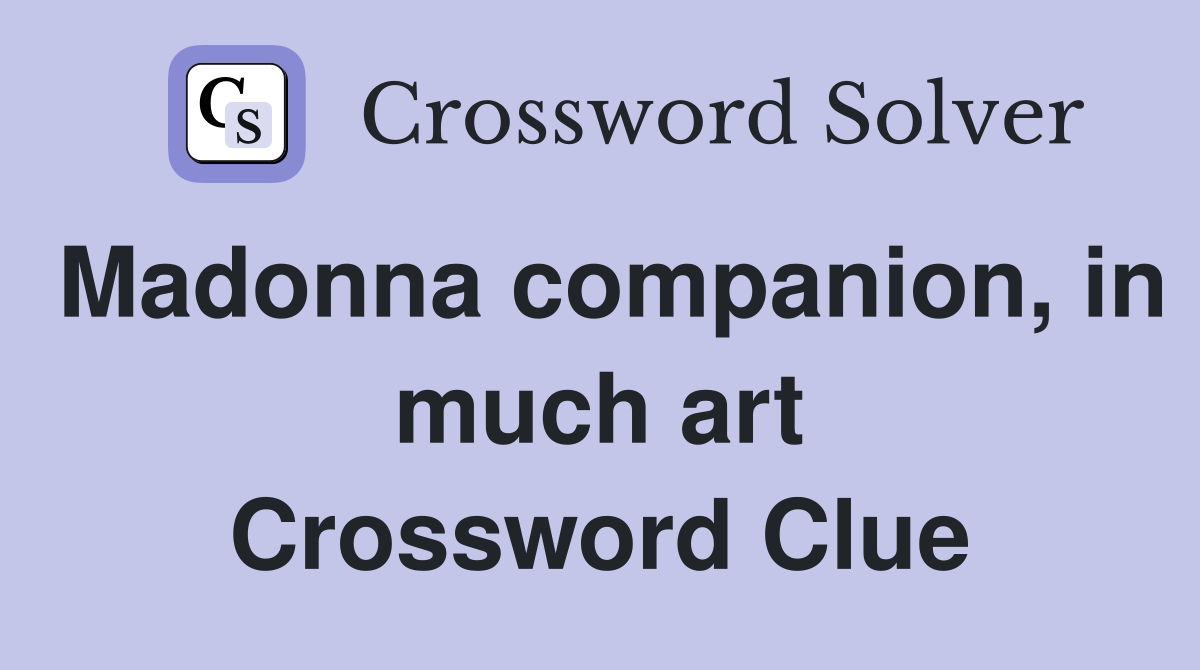 Madonna companion, in much art Crossword Clue