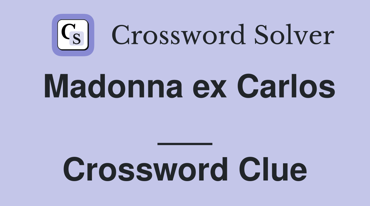Madonna ex Carlos ___ Crossword Clue