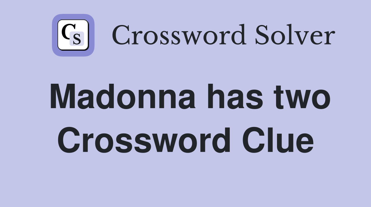 Madonna has two Crossword Clue