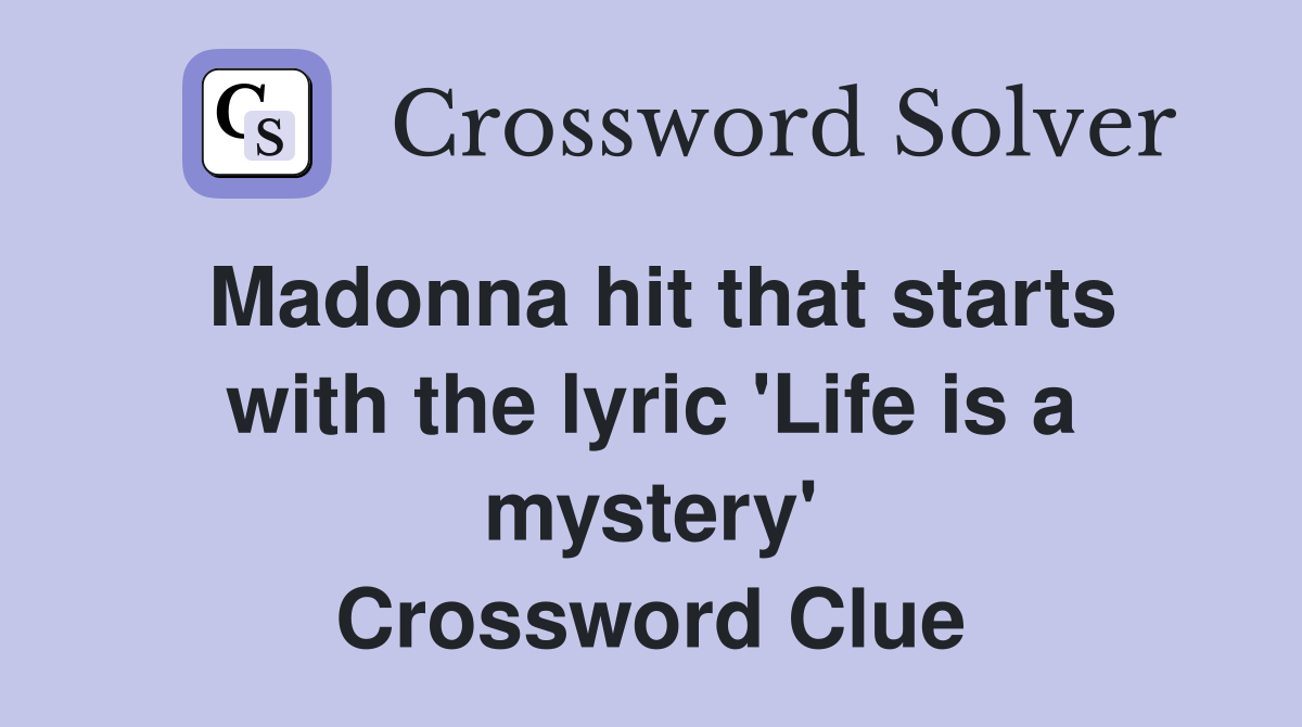 Madonna hit that starts with the lyric 'Life is a mystery' Crossword Clue
