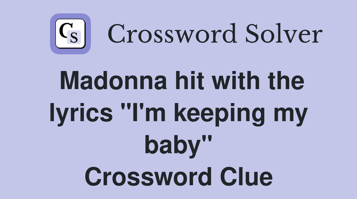 Madonna hit with the lyrics "I'm keeping my baby" Crossword Clue