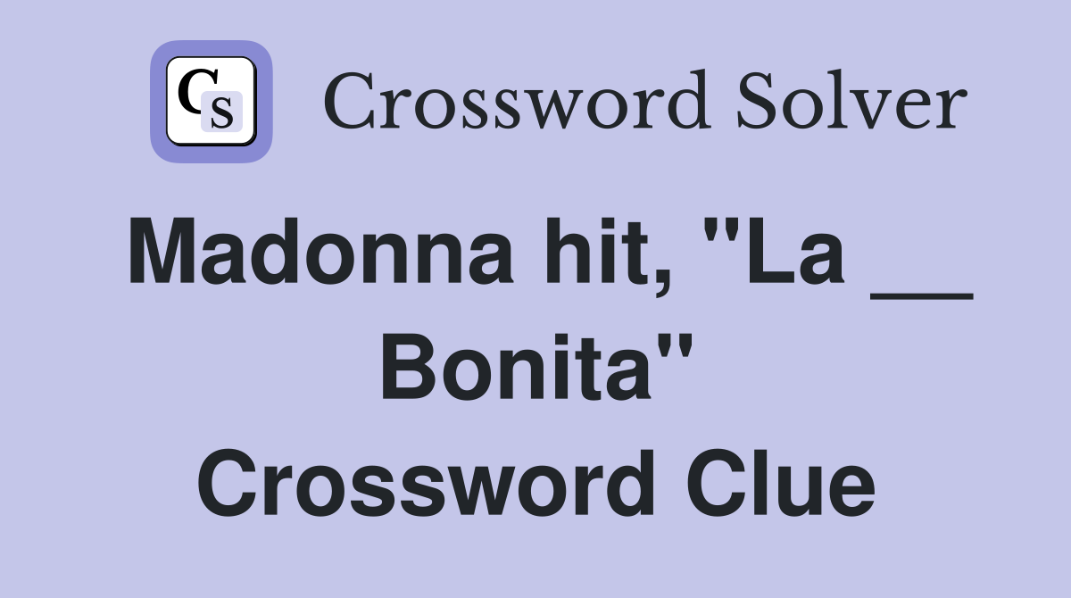 Madonna hit, "La __ Bonita" Crossword Clue