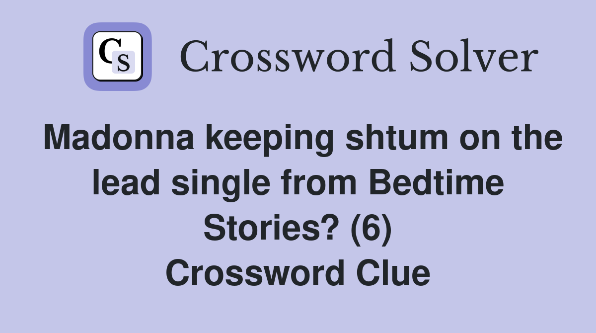 Madonna keeping shtum on the lead single from Bedtime Stories? (6) Crossword Clue