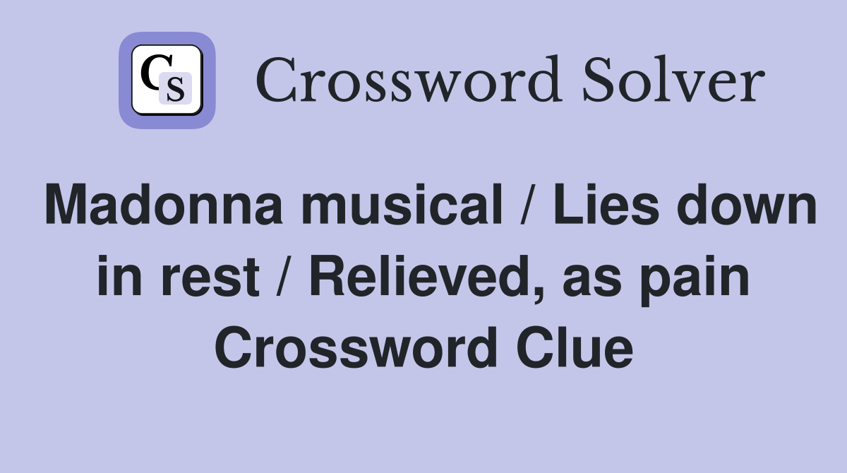 Madonna musical / Lies down in rest / Relieved, as pain Crossword Clue