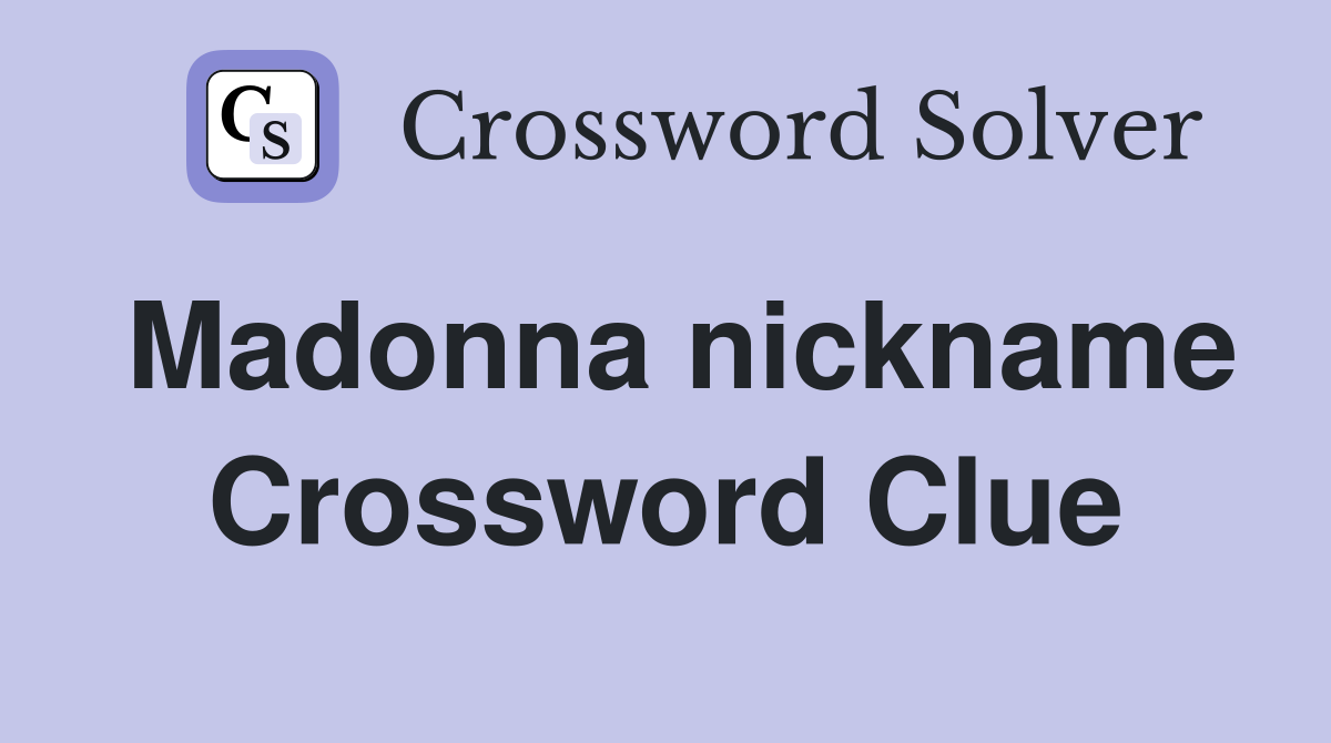 Madonna nickname Crossword Clue