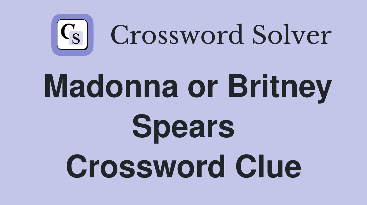 Madonna or Britney Spears Crossword Clue
