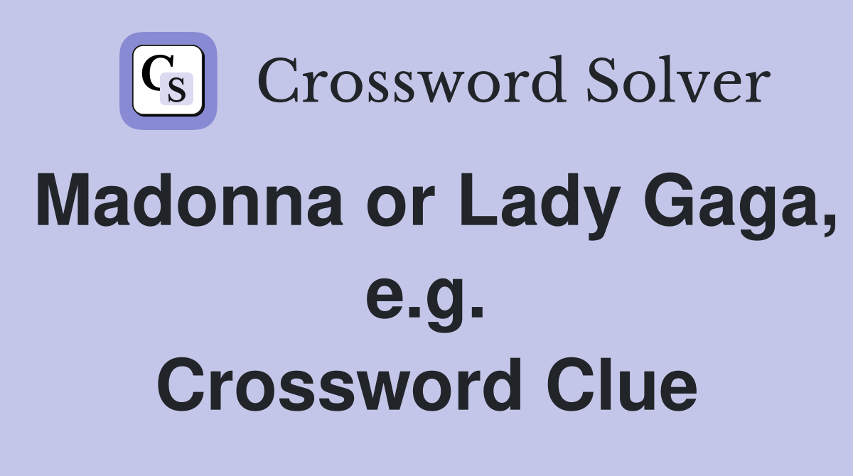 Madonna or Lady Gaga, e.g. Crossword Clue