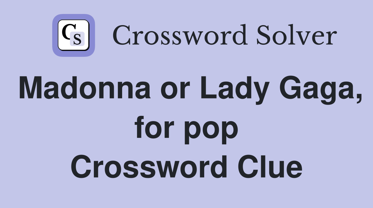 Madonna or Lady Gaga, for pop Crossword Clue