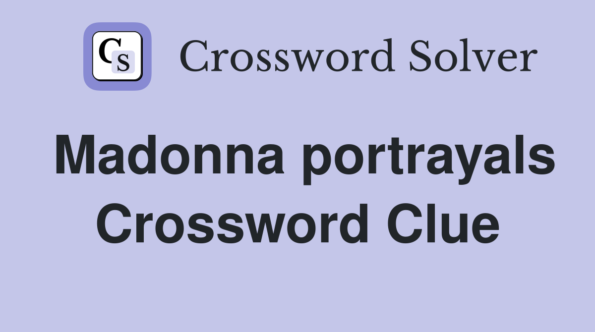 Madonna portrayals Crossword Clue