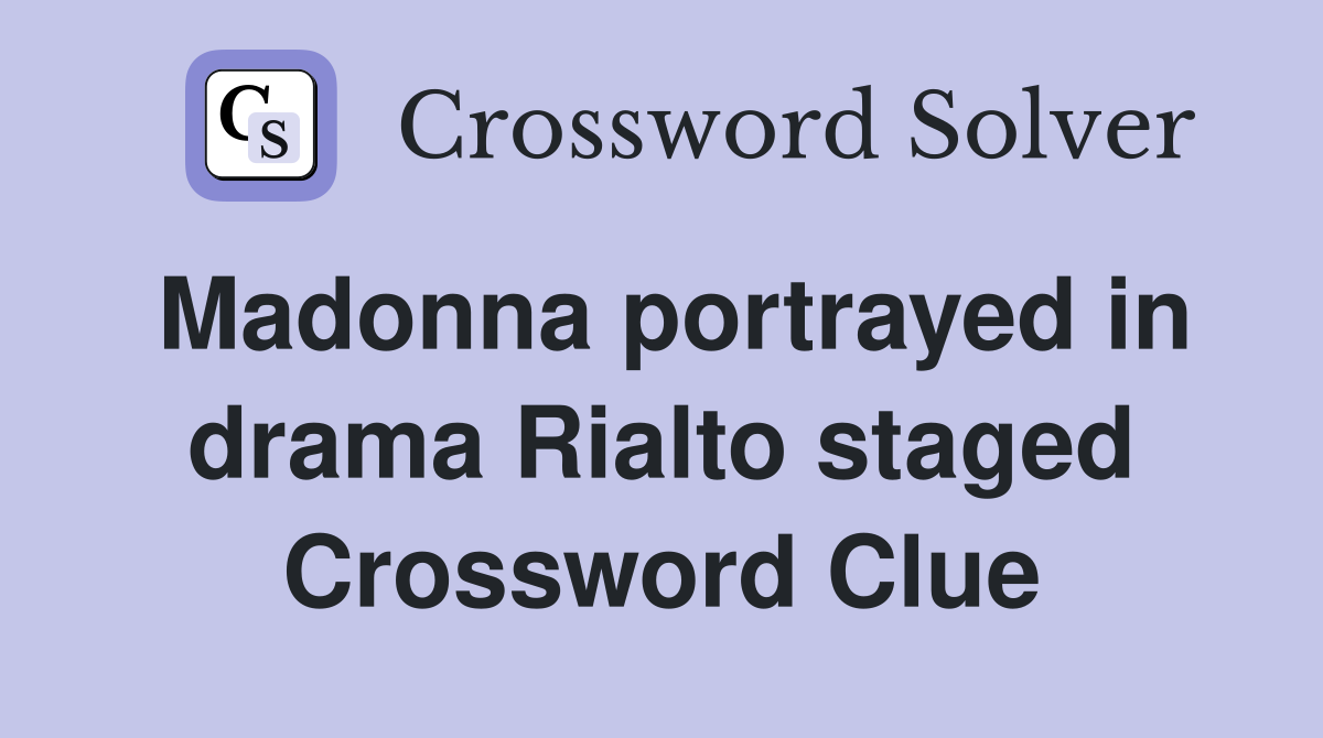 Madonna portrayed in drama Rialto staged Crossword Clue