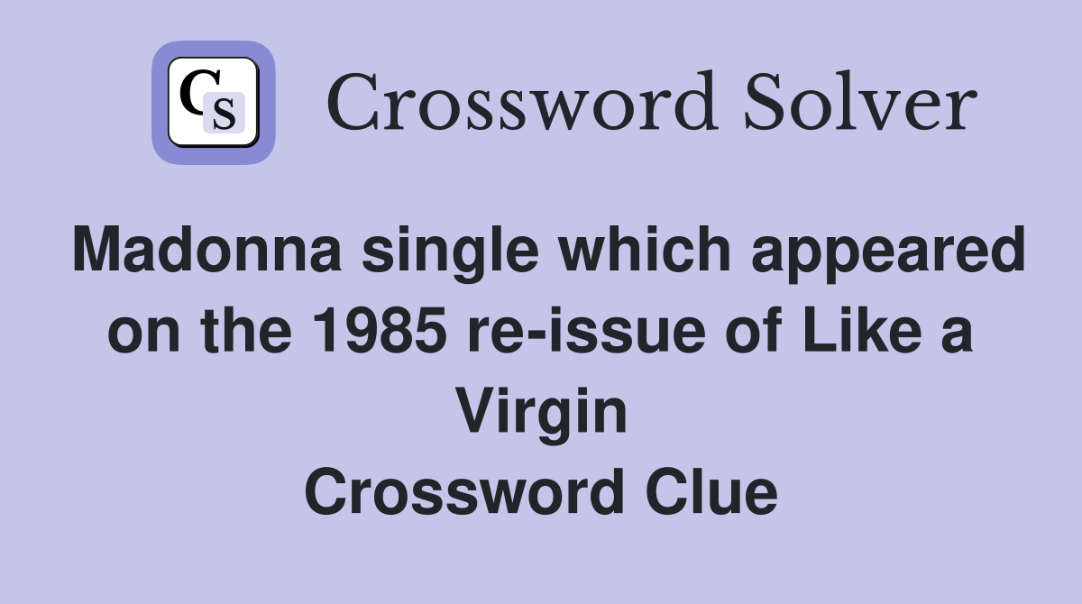 Madonna single which appeared on the 1985 re-issue of Like a Virgin Crossword Clue
