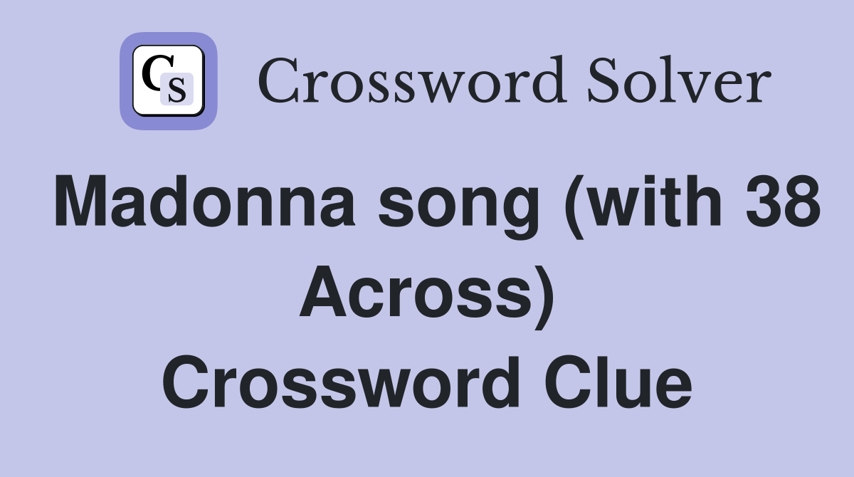 Madonna song (with 38 Across) Crossword Clue