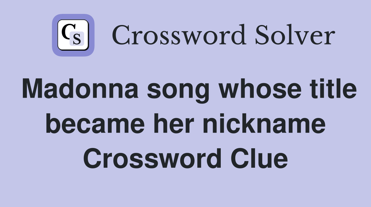 Madonna song whose title became her nickname Crossword Clue