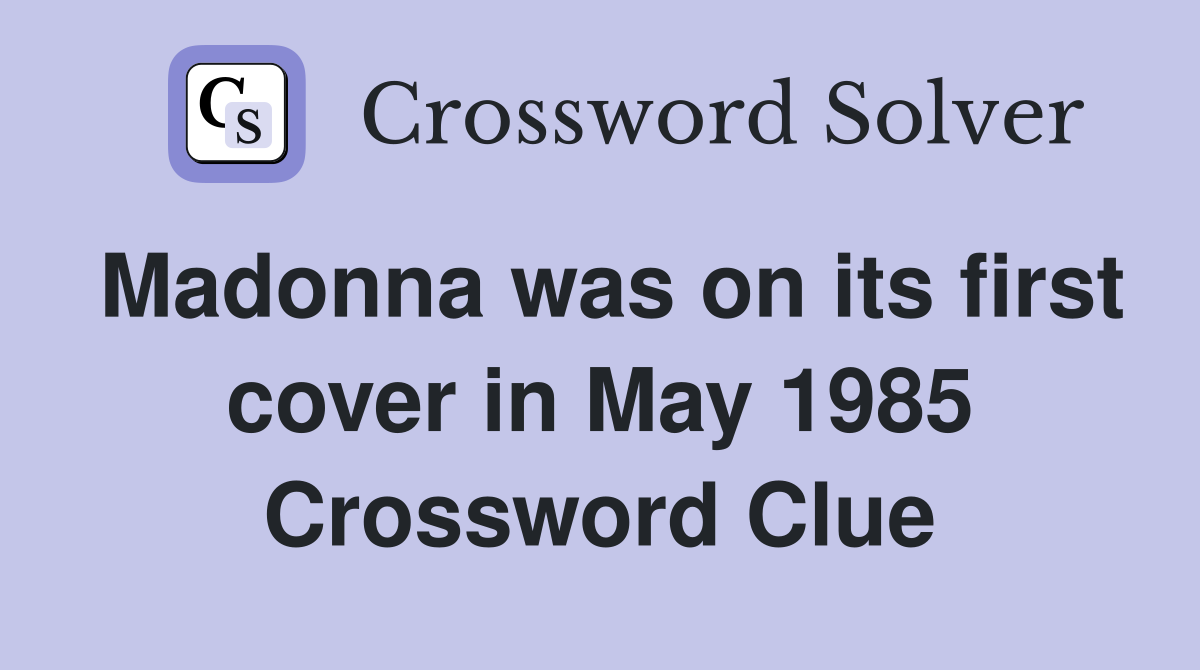 Madonna was on its first cover in May 1985 Crossword Clue