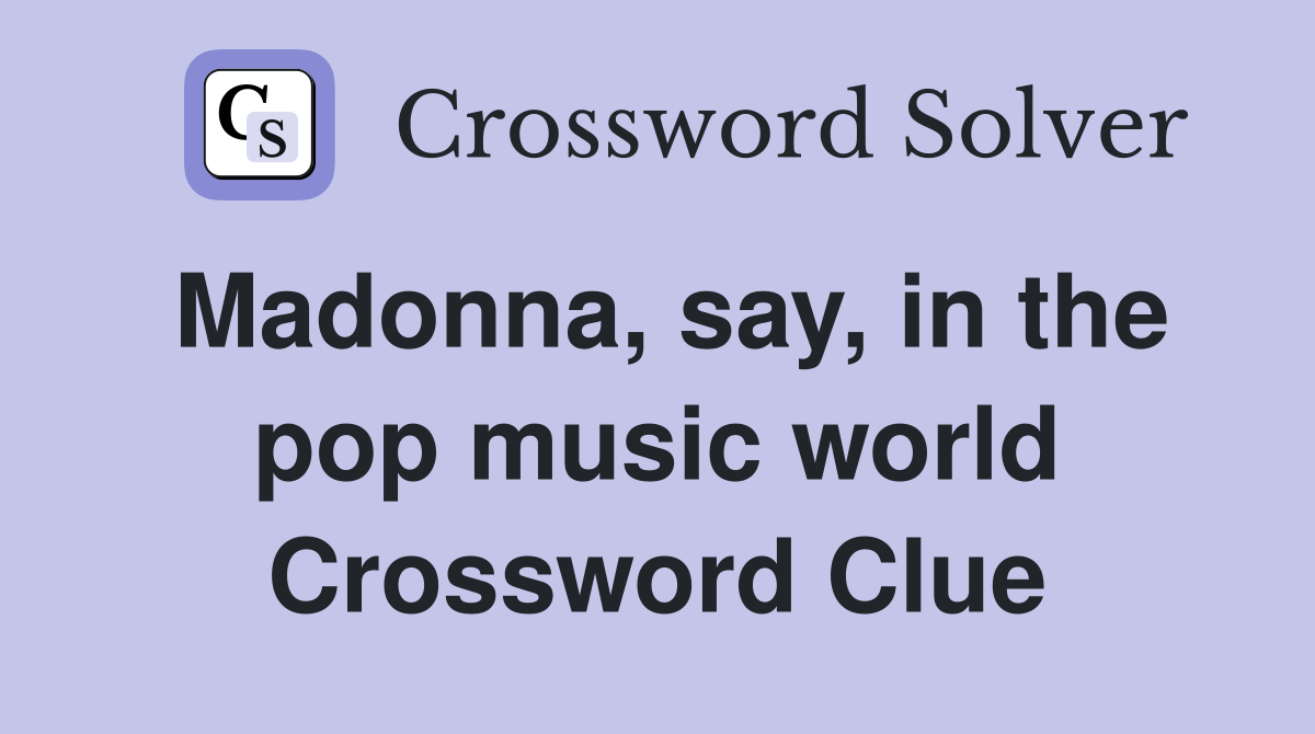 Madonna, say, in the pop music world Crossword Clue