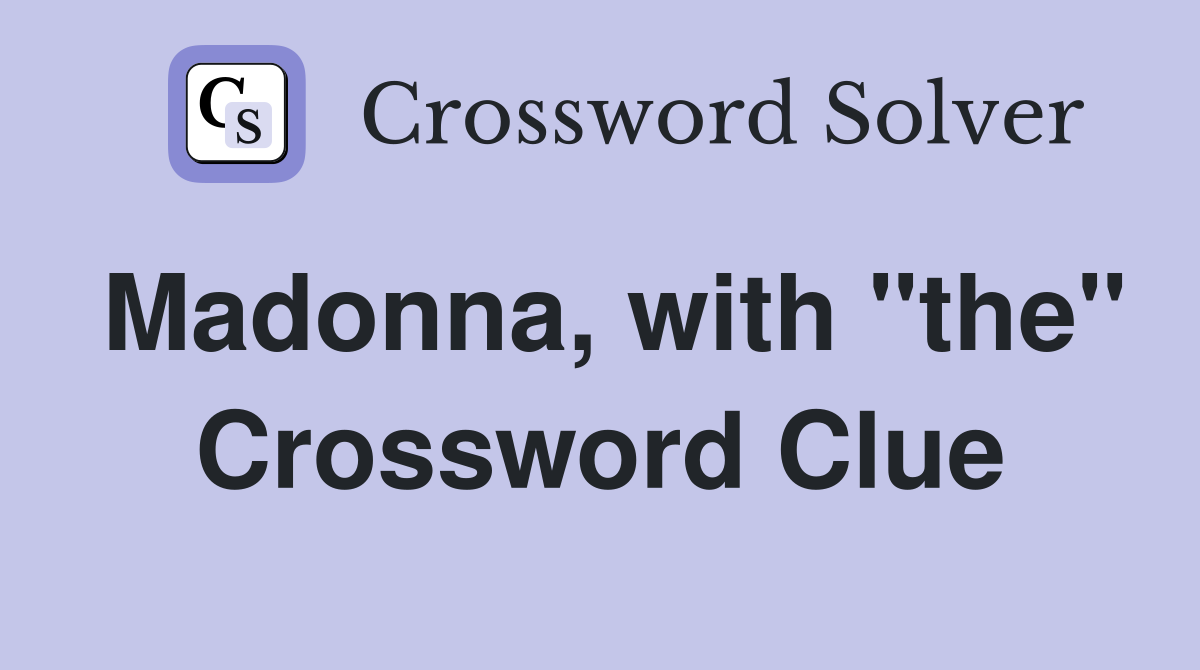Madonna, with "the" Crossword Clue