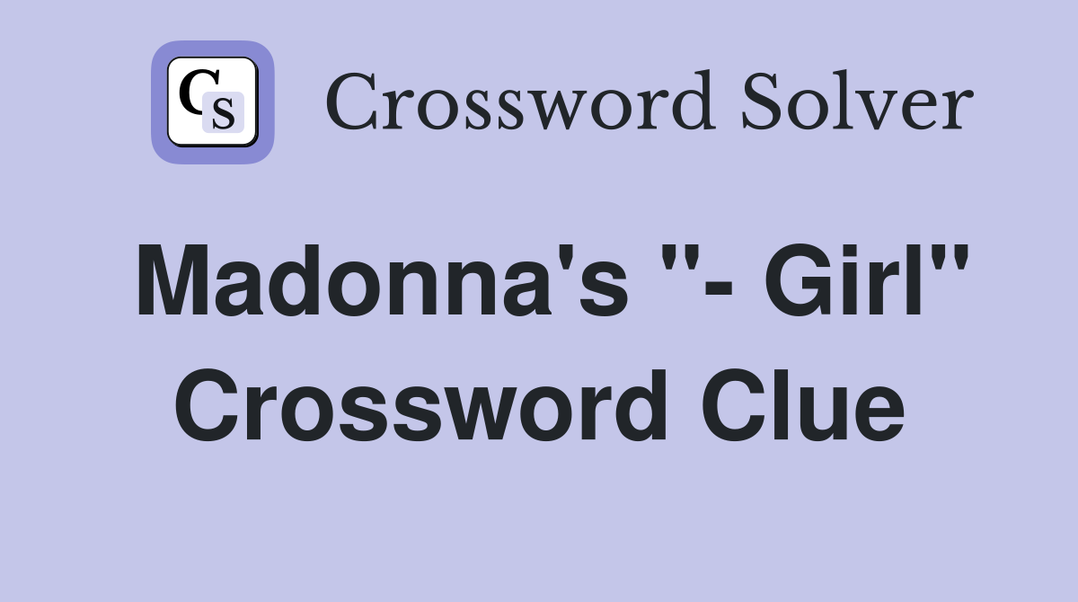 Madonna's "- Girl" Crossword Clue