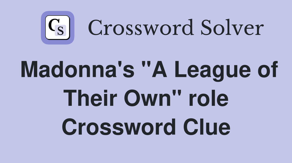 Madonna's "A League of Their Own" role Crossword Clue