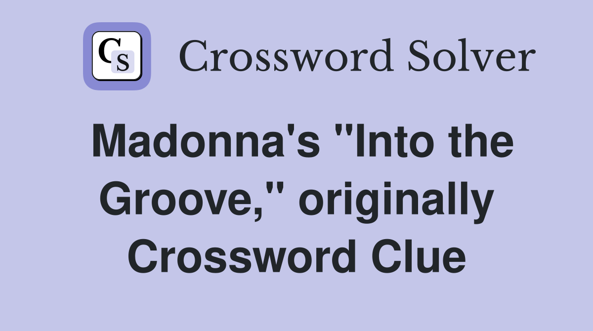 Madonna's "Into the Groove," originally Crossword Clue