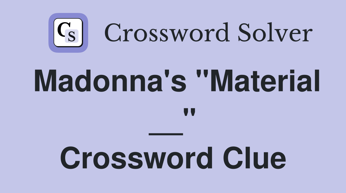 Madonna's "Material __" Crossword Clue