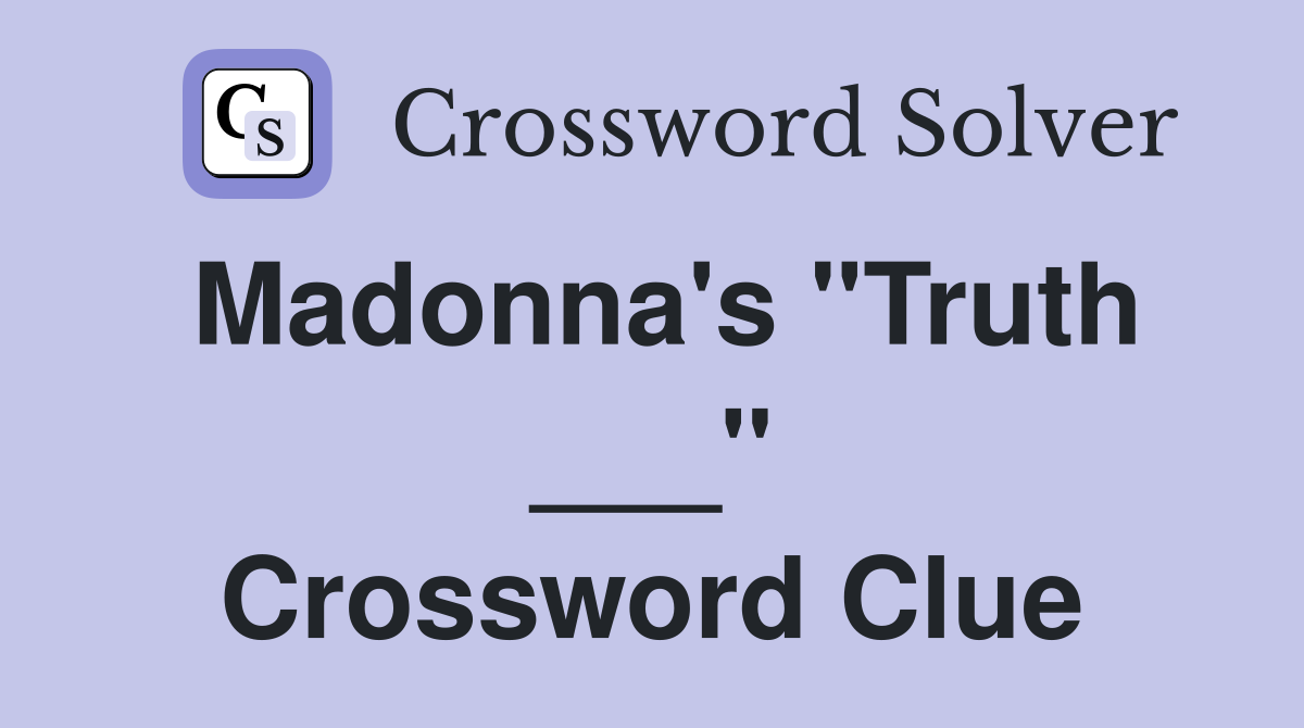 Madonna's "Truth ___" Crossword Clue