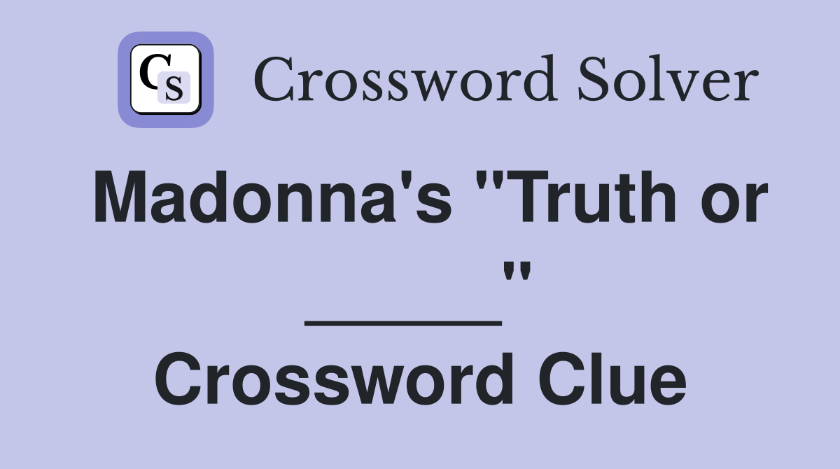 Madonna's "Truth or _____" Crossword Clue
